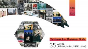 1985 - 2020; 35 Jahre Jubiläumsausstellung, Vernissage Do., 06. August 19 Uhr